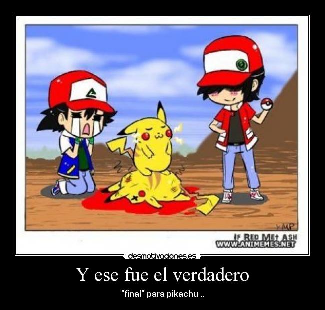 Y ese fue el verdadero - final para pikachu ..