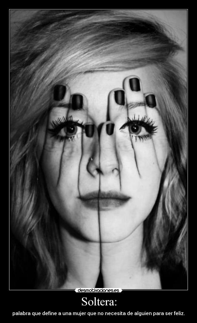 Soltera: - palabra que define a una mujer que no necesita de alguien para ser feliz.♥