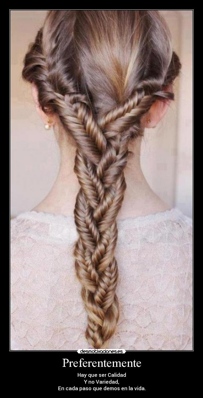 Preferentemente - Hay que ser Calidad
Y no Variedad,
En cada paso que demos en la vida.