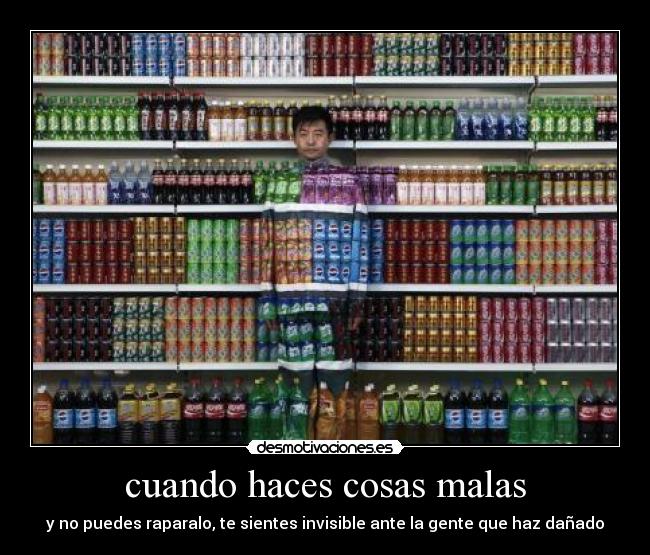 cuando haces cosas malas - y no puedes raparalo, te sientes invisible ante la gente que haz dañado