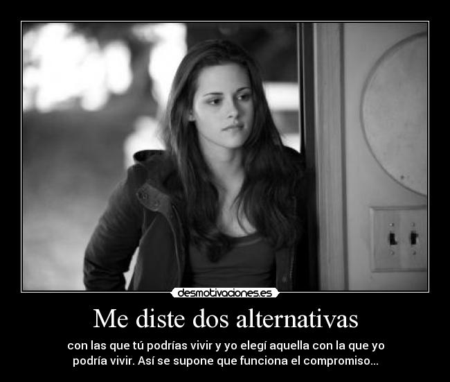 Me diste dos alternativas - con las que tú podrías vivir y yo elegí aquella con la que yo
podría vivir. Así se supone que funciona el compromiso...