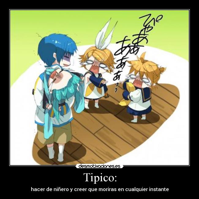 Tipico: - hacer de niñero y creer que moriras en cualquier instante