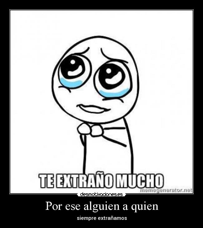 Por ese alguien a quien - siempre extrañamos