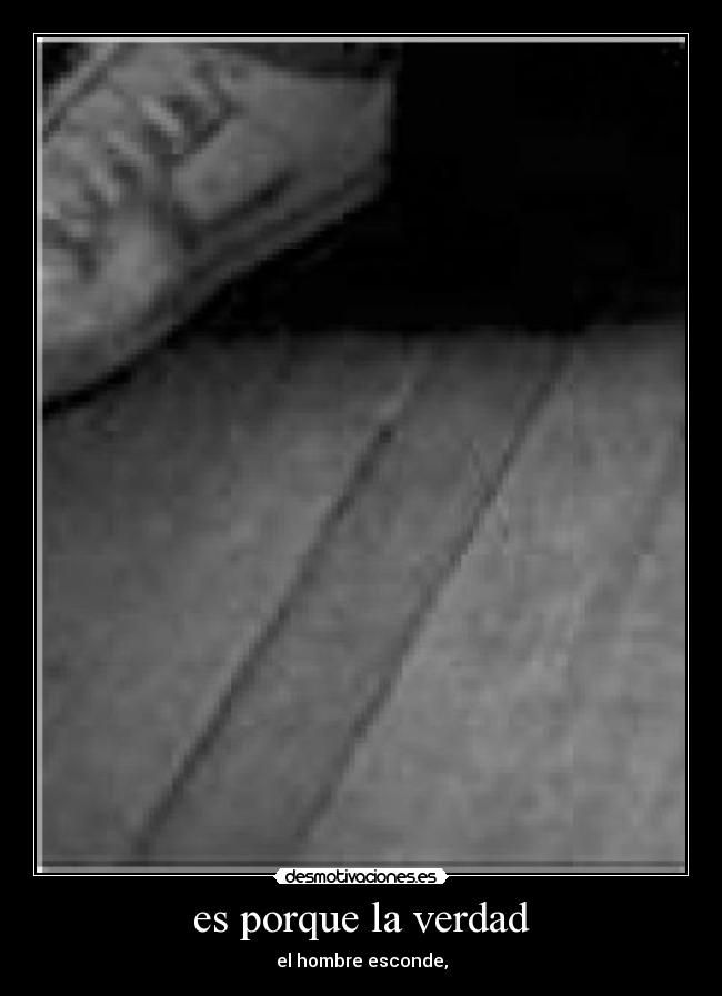 es porque la verdad - 