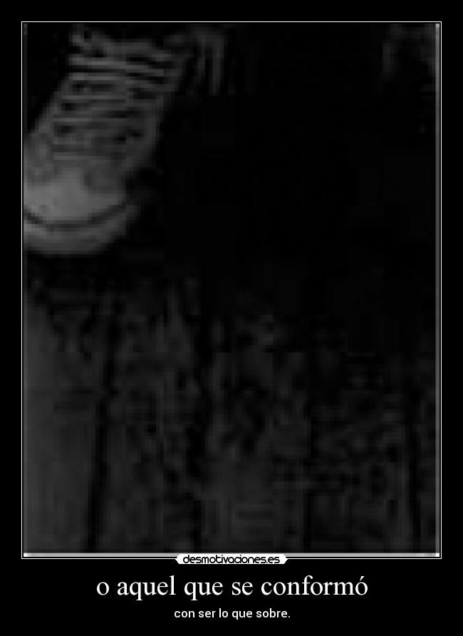 o aquel que se conformó -
