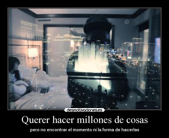 Querer hacer millones de cosas - pero no encontrar el momento ni la forma de hacerlas