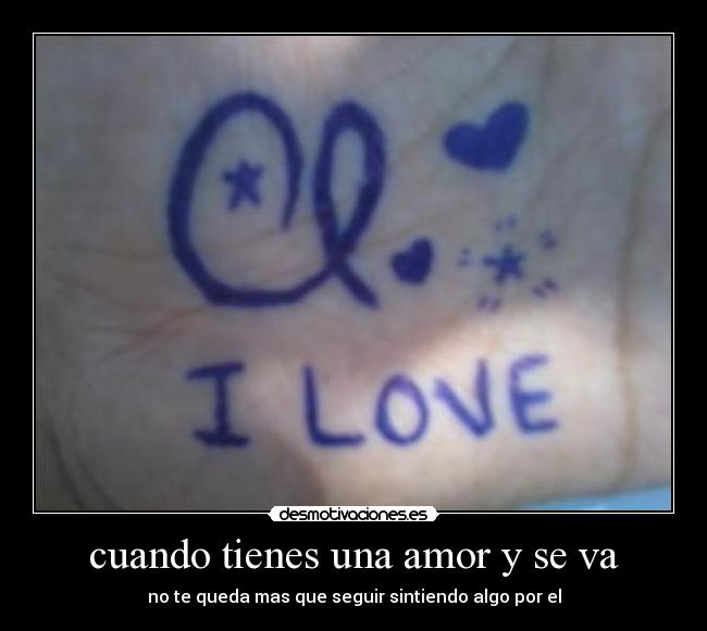 cuando tienes una amor y se va - no te queda mas que seguir sintiendo algo por el