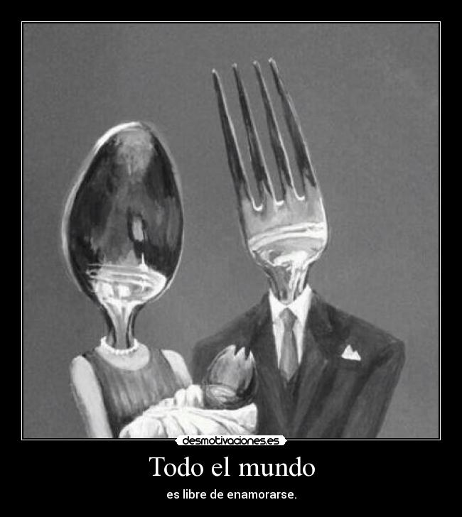 Todo el mundo - es libre de enamorarse.