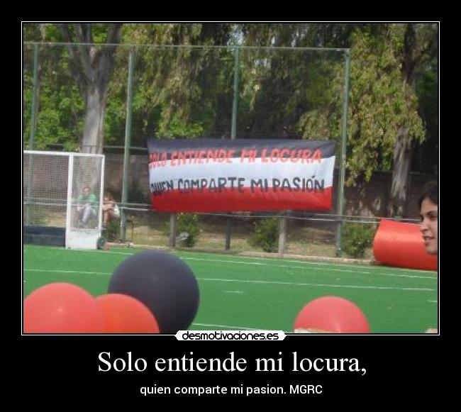 Solo entiende mi locura, - quien comparte mi pasion. MGRC♥