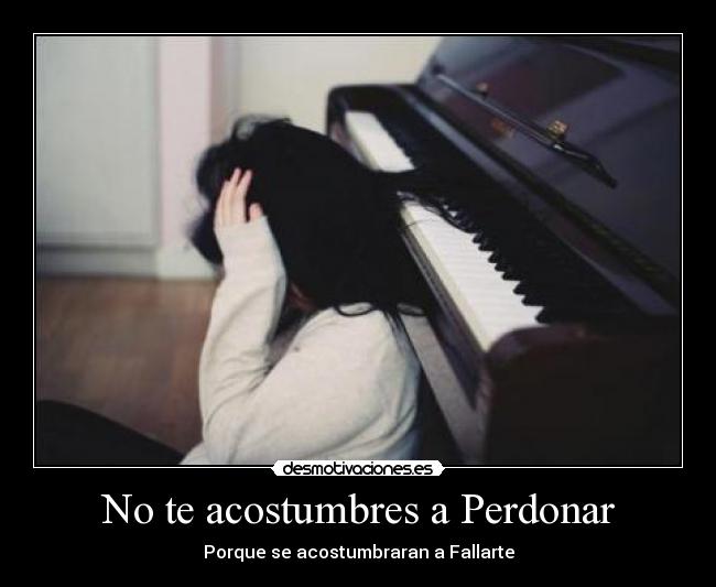 No te acostumbres a Perdonar - Porque se acostumbraran a Fallarte