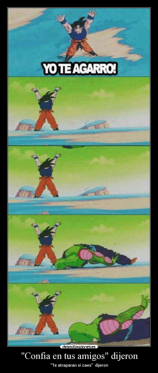 Confia en tus amigos dijeron - Te atraparan si caes dijeron