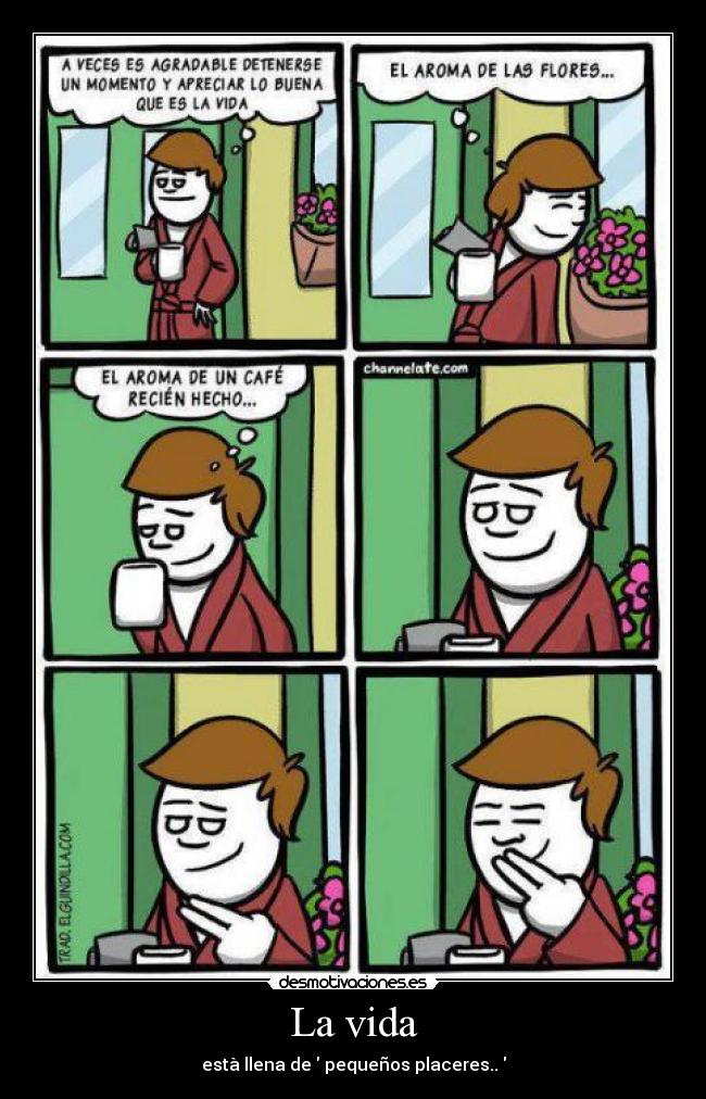 La vida - està llena de pequeños placeres..