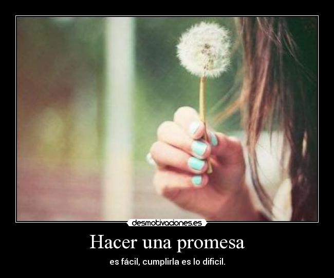 Hacer una promesa - es fácil, cumplirla es lo dificil.