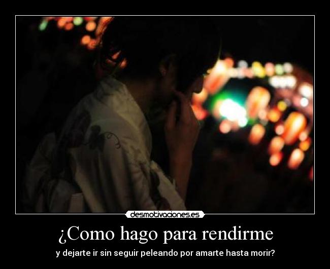 ¿Como hago para rendirme -