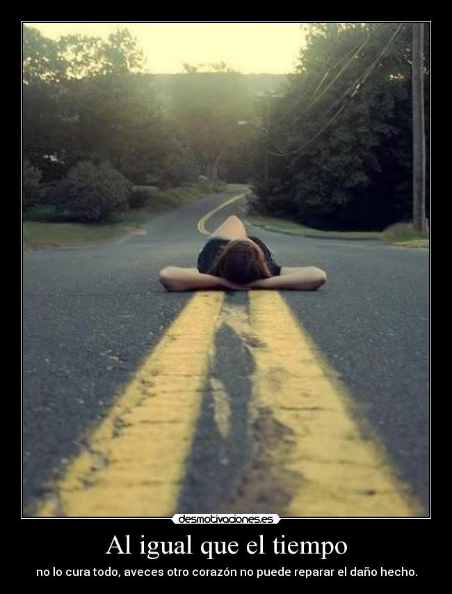 Al igual que el tiempo - no lo cura todo, aveces otro corazón no puede reparar el daño hecho.