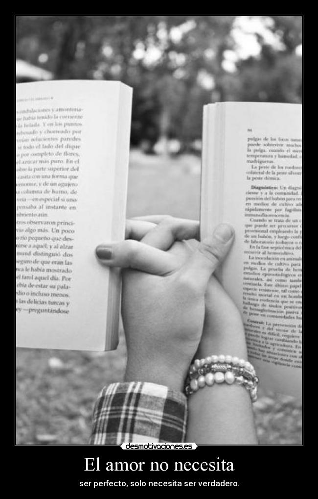 El amor no necesita - ser perfecto, solo necesita ser verdadero.