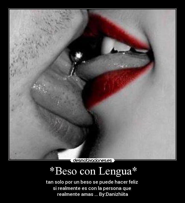 *Beso con Lengua* - tan solo por un beso se puede hacer feliz 
si realmente es con la persona que 
realmente amas ... By:Danizhiita