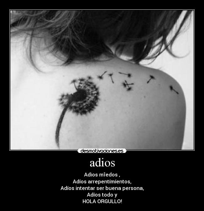 adios - Adìos mîedos ,
Adíos arrepentímíentos,
Adíos intentar ser buena persona,
Adíos todo y
HOLA ORGULLO!