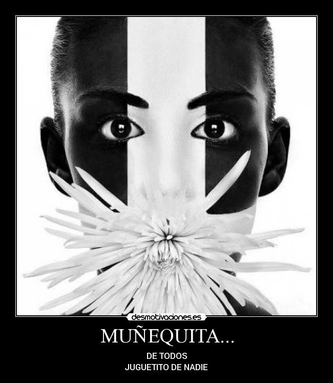 MUÑEQUITA... - DE TODOS
JUGUETITO DE NADIE