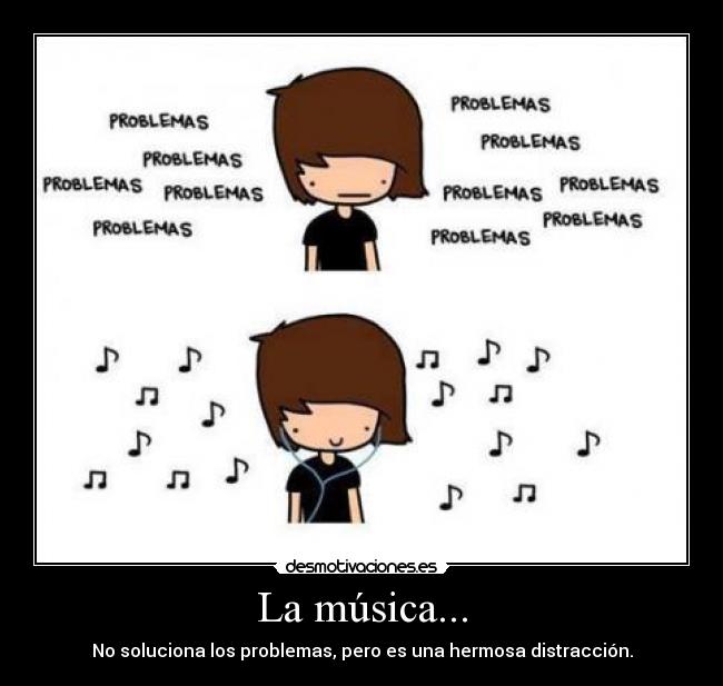 La música... - No soluciona los problemas, pero es una hermosa distracción.