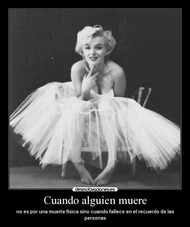 Cuando alguien muere - no es por una muerte física sino cuando fallece en el recuerdo de las personas