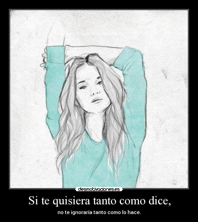 Si te quisiera tanto como dice, -