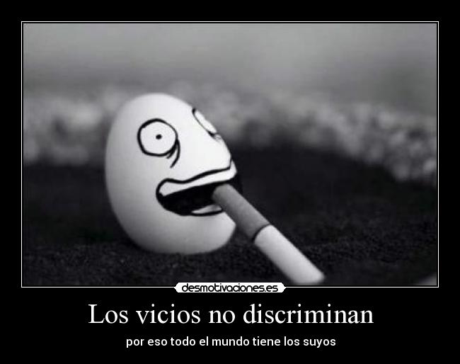 Los vicios no discriminan - 