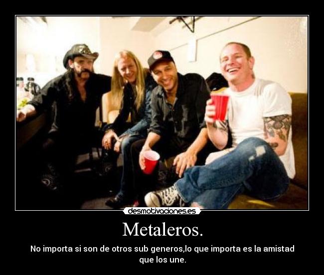 Metaleros. - No importa si son de otros sub generos,lo que importa es la amistad que los une.