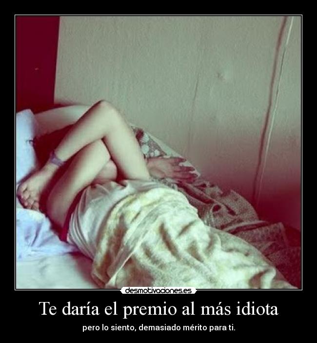 Te daría el premio al más idiota - pero lo siento, demasiado mérito para ti.