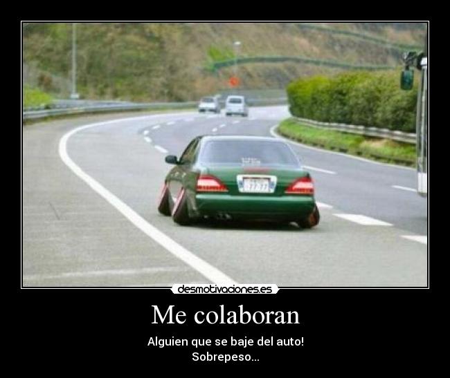 Me colaboran - Alguien que se baje del auto!
Sobrepeso...