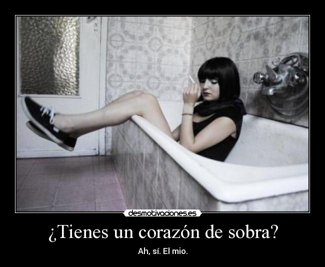 ¿Tienes un corazón de sobra? - Ah, sí. El mio.