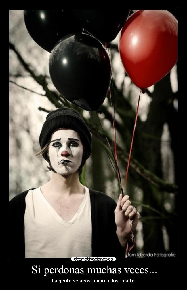 Si perdonas muchas veces... - La gente se acostumbra a lastimarte.