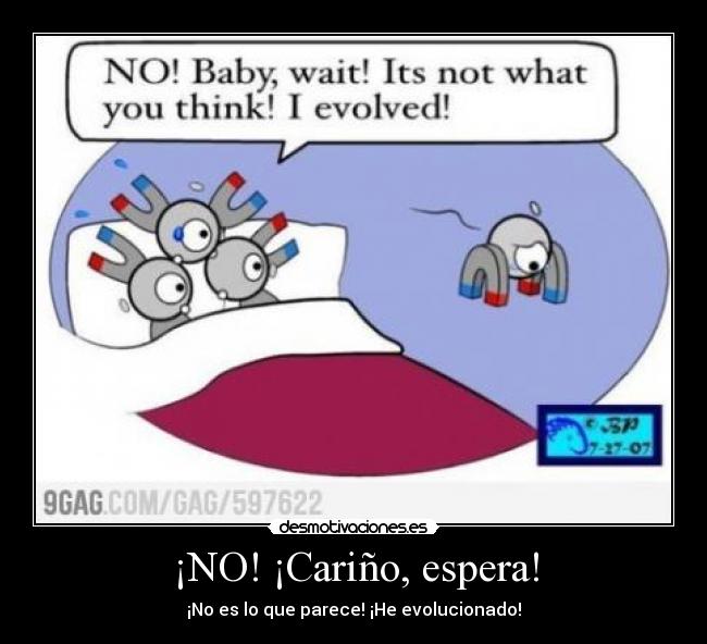 ¡NO! ¡Cariño, espera! - ¡No es lo que parece! ¡He evolucionado!