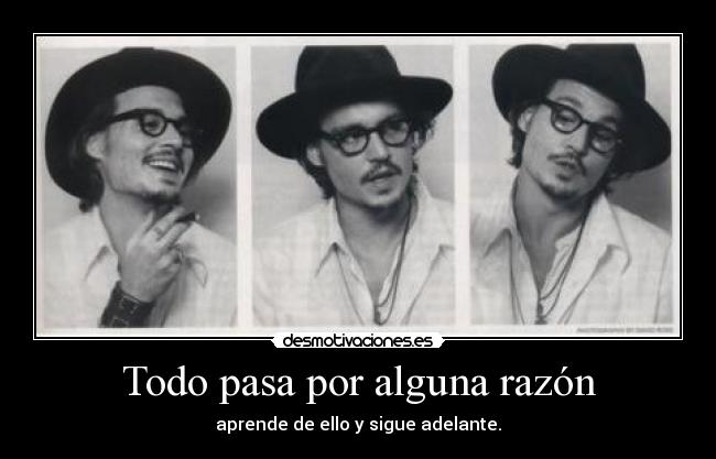 Todo pasa por alguna razón - aprende de ello y sigue adelante.