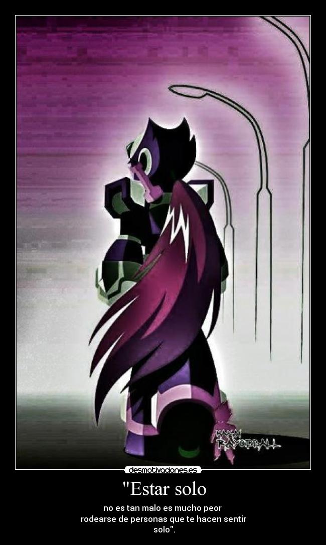 Estar solo - no es tan malo es mucho peor 
rodearse de personas que te hacen sentir
 solo.