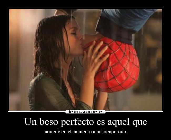 Un beso perfecto es aquel que - sucede en el momento mas inesperado.