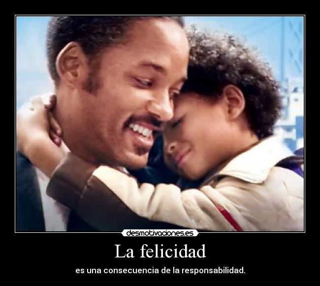 La felicidad - es una consecuencia de la responsabilidad.