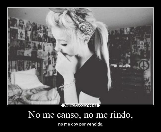 No me canso, no me rindo, -