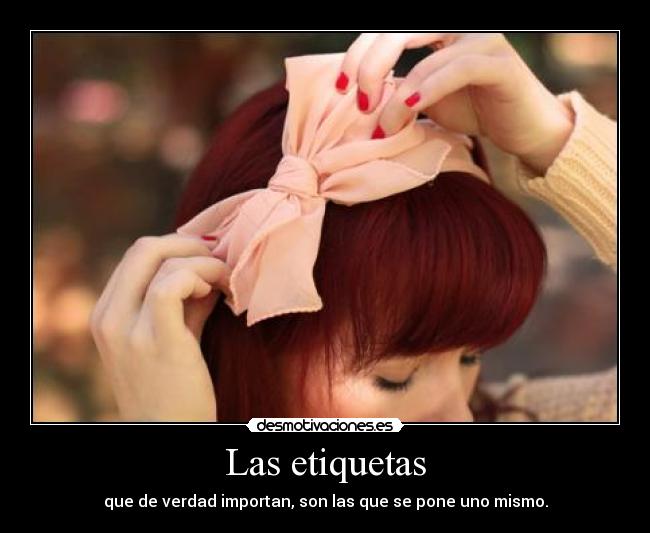 Las etiquetas - que de verdad importan, son las que se pone uno mismo.