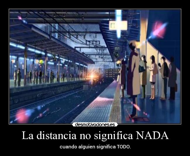 La distancia no significa NADA - cuando alguien significa TODO.