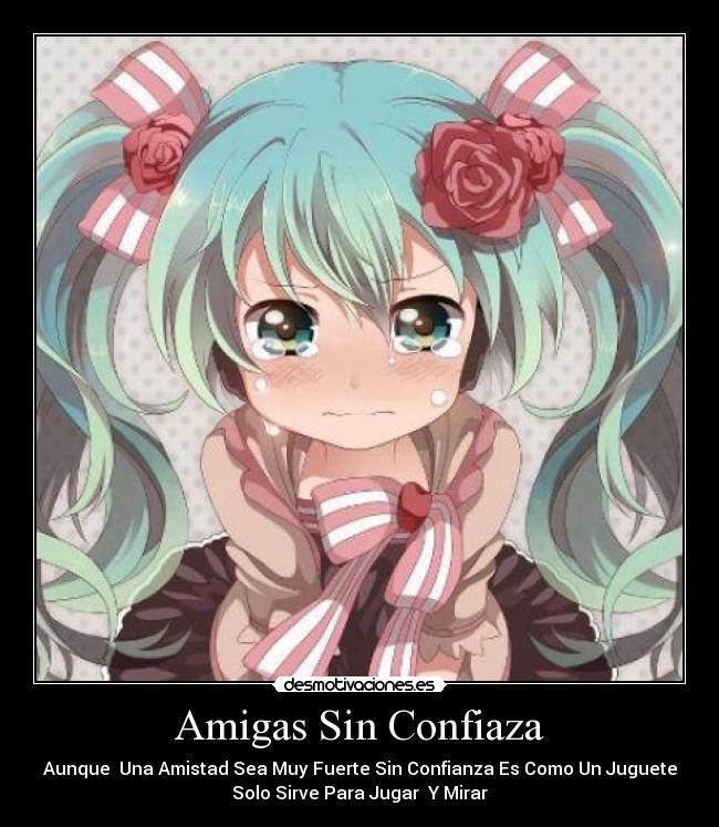 Amigas Sin Confiaza - Aunque Una Amistad Sea Muy Fuerte Sin Confianza Es Como Un Juguete
Solo Sirve Para Jugar Y Mirar