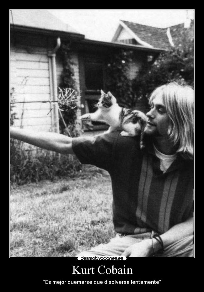 Kurt Cobain - “Es mejor quemarse que disolverse lentamente”