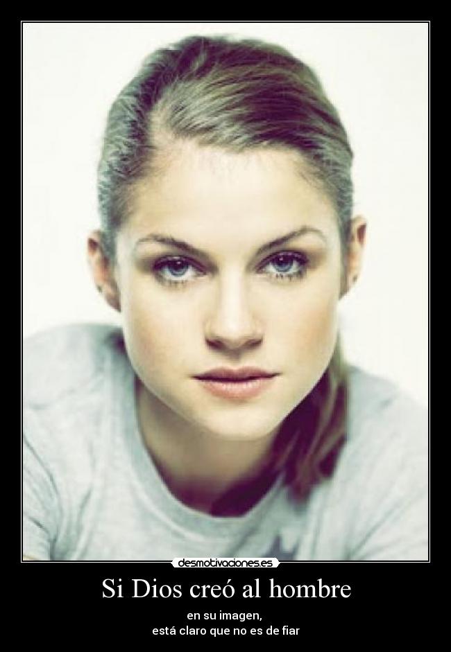 Si Dios creó al hombre - en su imagen,
está claro que no es de fiar