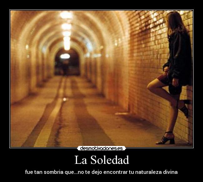 La Soledad - fue tan sombria que...no te dejo encontrar tu naturaleza divina