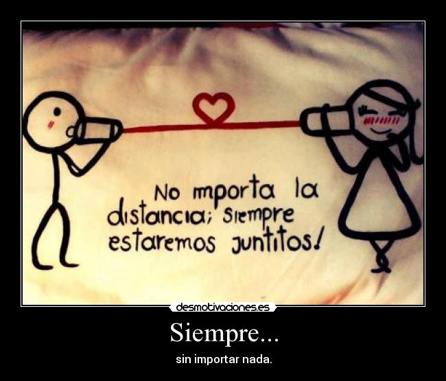 Siempre... - sin importar nada.