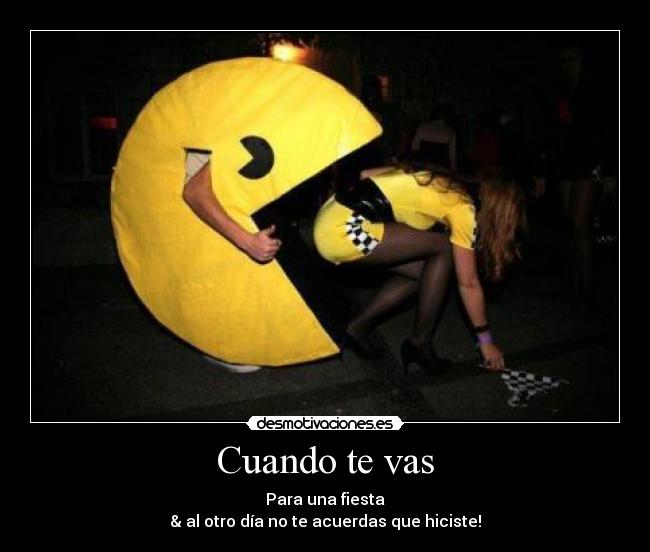 Cuando te vas - Para una fiesta
& al otro día no te acuerdas que hiciste!