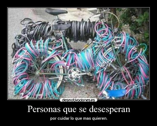 Personas que se desesperan - por cuidar lo que mas quieren.