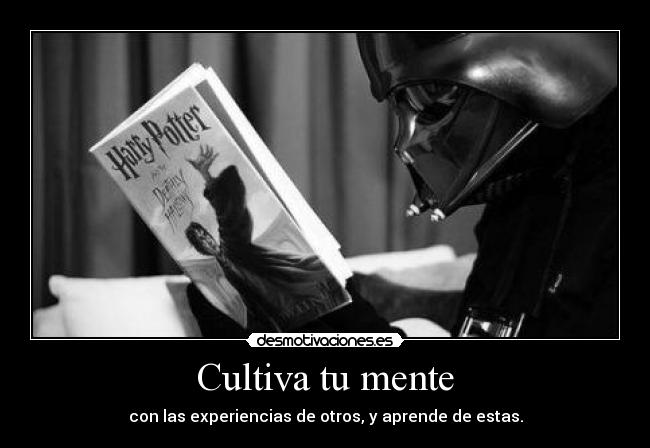 Cultiva tu mente - con las experiencias de otros, y aprende de estas.