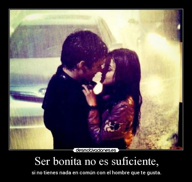 Ser bonita no es suficiente, -