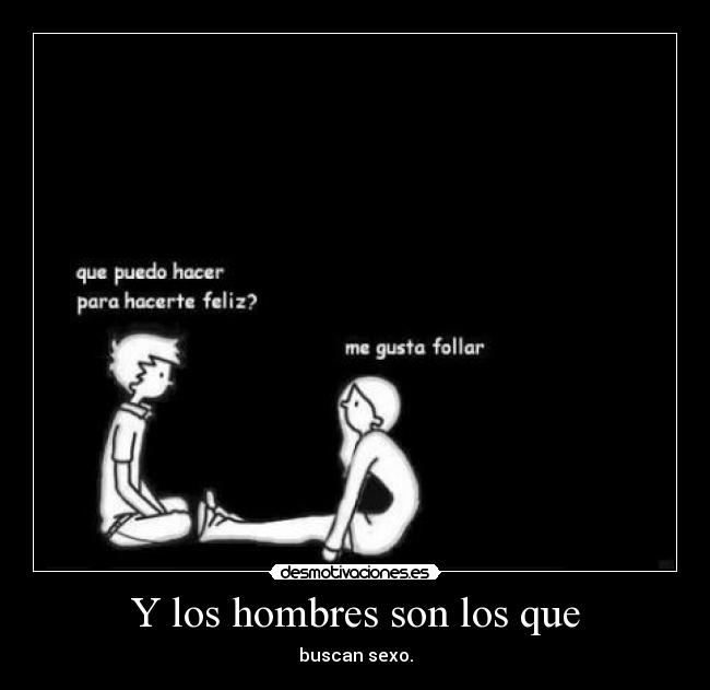 Y los hombres son los que - buscan sexo.